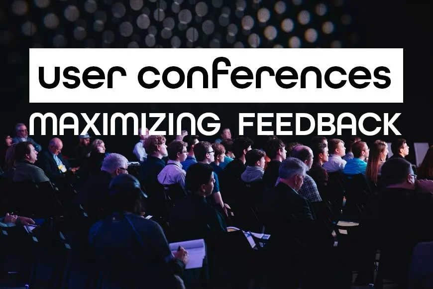 User Conferences: Tips and Ideas to Maximize Feedback